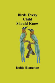 Title: Birds Every Child Should Know, Author: Neltje Blanchan