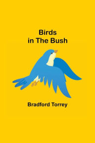 Title: Birds in the Bush, Author: Bradford Torrey
