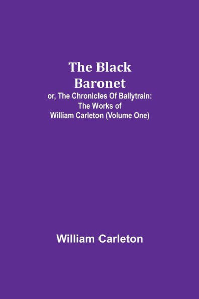 The Black Baronet; or, The Chronicles Of Ballytrain: The Works of William Carleton (Volume One)
