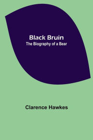 Title: Black Bruin: The Biography of a Bear, Author: Clarence Hawkes