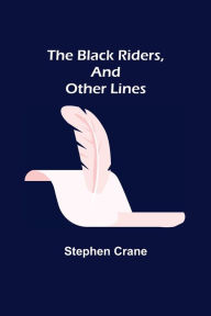 Title: The Black Riders, and Other Lines, Author: Stephen Crane