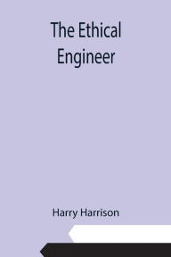 Title: The Ethical Engineer, Author: Harry Harrison