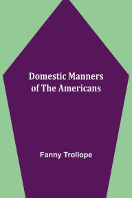 Title: Domestic Manners of the Americans, Author: Fanny Trollope