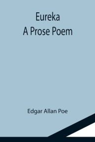 Title: Eureka: A Prose Poem, Author: Edgar Allan Poe