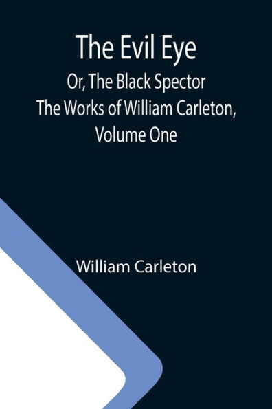 The Evil Eye; Or, Black Spector; Works of William Carleton, Volume One