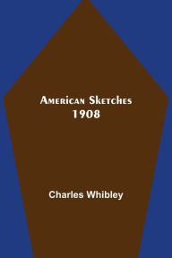 Title: American Sketches 1908, Author: Charles Whibley