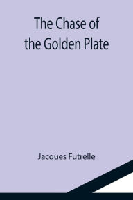 Title: The Chase of the Golden Plate, Author: Jacques Futrelle