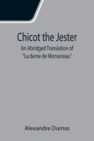 Title: Chicot the Jester; An Abridged Translation of 