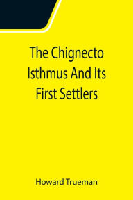 Title: The Chignecto Isthmus And Its First Settlers, Author: Howard Trueman