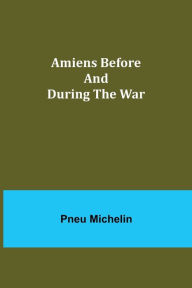 Title: Amiens Before and During the War, Author: Pneu Michelin