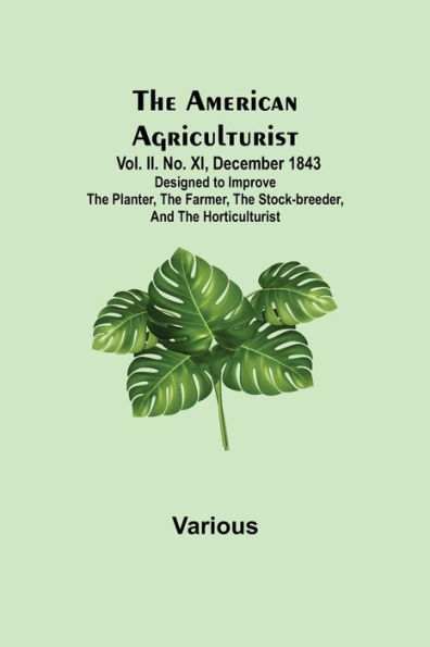 The American Agriculturist. Vol. II. No. XI, December 1843; Designed to Improve the Planter, the Farmer, the Stock-breeder, and the Horticulturist