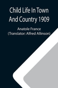Title: Child Life In Town And Country 1909, Author: Anatole France