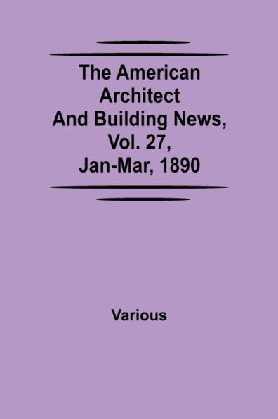 The American Architect and Building News, Vol. 27, Jan-Mar, 1890