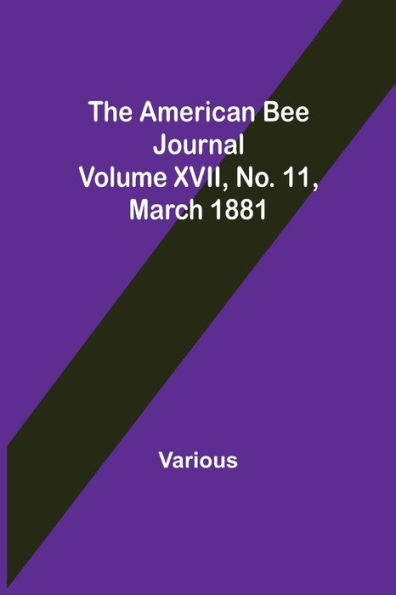 The American Bee Journal. Volume XVII No. 11, March 1881