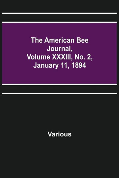 The American Bee Journal, Volume XXXIII, No. 2, January 11, 1894