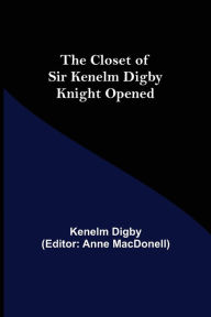 Title: The Closet of Sir Kenelm Digby Knight Opened, Author: Kenelm Digby