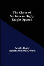 The Closet of Sir Kenelm Digby Knight Opened