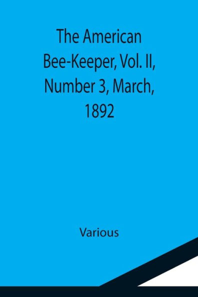 The American Bee-Keeper, Vol. II, Number 3, March, 1892