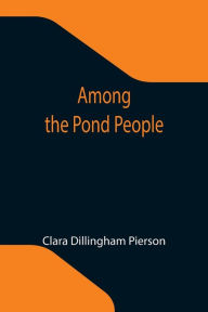 Title: Among the Pond People, Author: Clara Dillingham Pierson