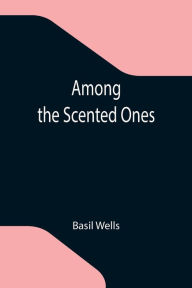 Title: Among the Scented Ones, Author: Basil Wells