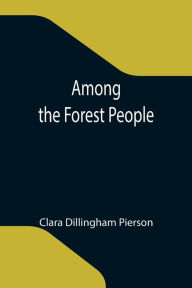 Title: Among the Forest People, Author: Clara Dillingham Pierson