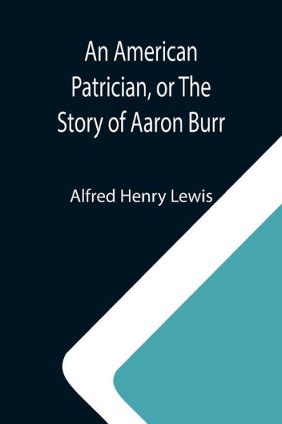 An American Patrician, or The Story of Aaron Burr