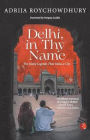 Delhi in Thy Name the Many Legend That Make a City