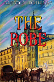 Title: The Robe, Author: Lloyd C Douglas
