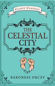 Title: The Celestial City, Author: Baroness Orczy