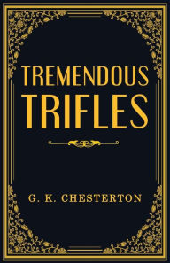 Title: Tremendous Trifles, Author: G. K. Chesterton