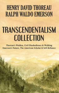 Title: Transcendentalism Collection: Thoreau's Walden, Civil Disobedience & Walking, and Emerson's Nature, The American Scholar & Self-Reliance, Author: Henry David Thoreau