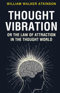 Title: Thought Vibration or the Law of Attraction in the Thought World, Author: William Walker Atkinson