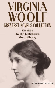 Title: Virginia Woolf Greatest Novels Collection: Orlando, To the Lighthouse, Mrs Dalloway, Author: Virginia Woolf