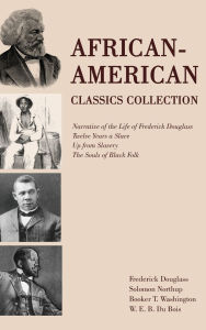 Title: African-American Classics Collection: Narrative of the Life of Frederick Douglass, Twelve Years a Slave, Up from Slavery, The Souls of Black Folk, Author: Frederick Douglass