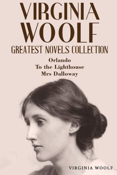 Virginia Woolf Greatest Novels Collection: Orlando, To the Lighthouse, Mrs Dalloway