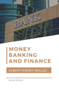 Title: Money, Banking, and Finance, Author: Albert Sidney Bolles