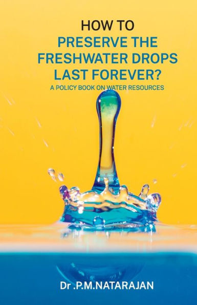HOW TO PRESERVE THE FRESHWATER DROPS LAST FOREVER? A Policy Book on Water Resources