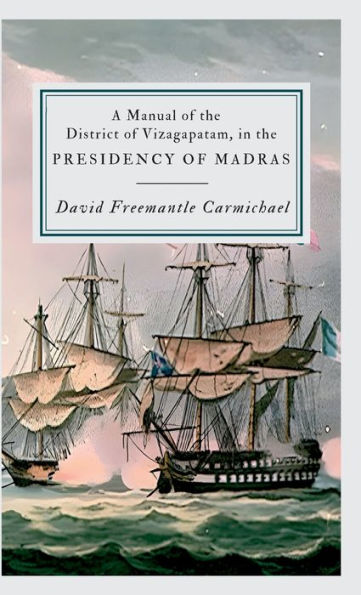 A Manual of the District of Vizagapatam, in the PRESIDENCY OF MADRAS