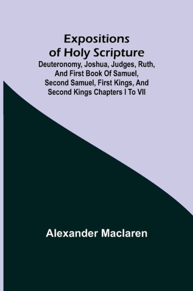 Expositions of Holy Scripture; Deuteronomy, Joshua, Judges, Ruth, and First Book Samuel, Second Kings, Kings chapters I to VII