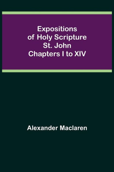 Expositions of Holy Scripture: St. John Chapters I to XIV