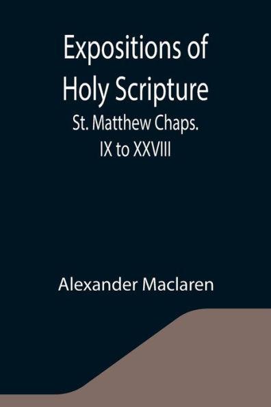 Expositions of Holy Scripture: St. Matthew Chaps. IX to XXVIII