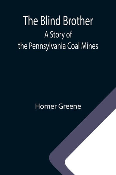 the Blind Brother: A Story of Pennsylvania Coal Mines