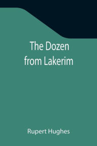 Title: The Dozen from Lakerim, Author: Rupert Hughes