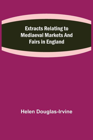 Extracts Relating to Mediaeval Markets and Fairs England