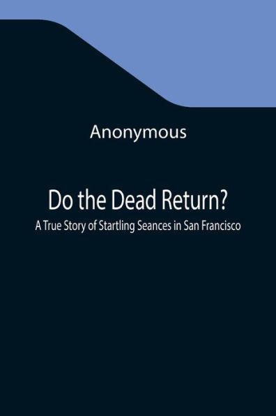 Do the Dead Return? A True Story of Startling Seances in San Francisco