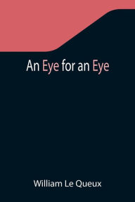 Title: An Eye for an Eye, Author: William Le Queux