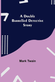 Title: A Double Barrelled Detective Story, Author: Mark Twain