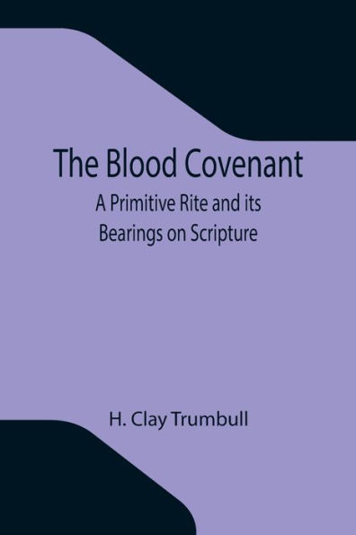 The Blood Covenant: A Primitive Rite and its Bearings on Scripture
