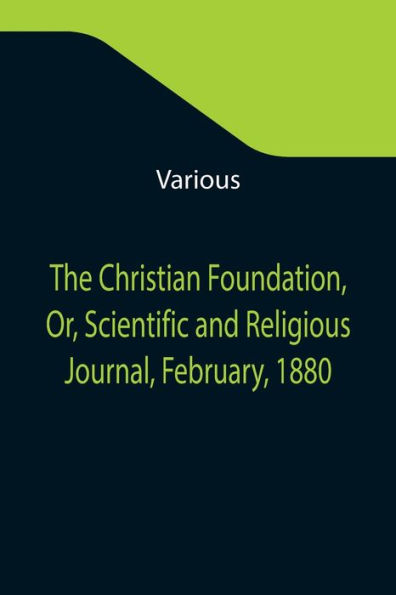 The Christian Foundation, Or, Scientific and Religious Journal, February, 1880