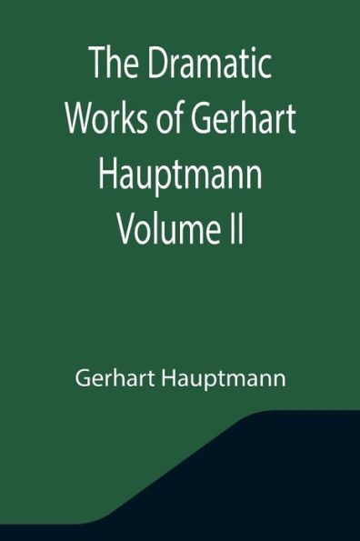 The Dramatic Works of Gerhart Hauptmann Volume II